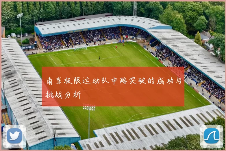 南京极限运动队中路突破的成功与挑战分析