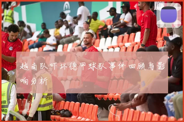 越南队吓坏德甲球队事件回顾与影响分析