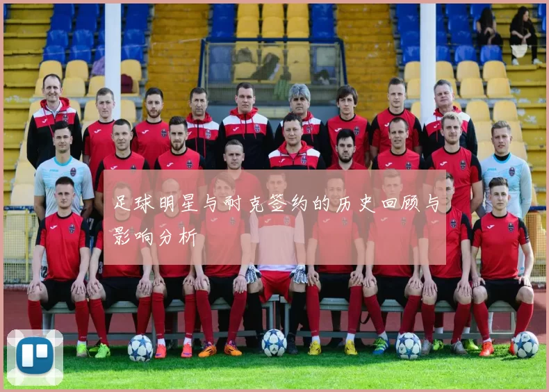 足球明星与耐克签约的历史回顾与影响分析