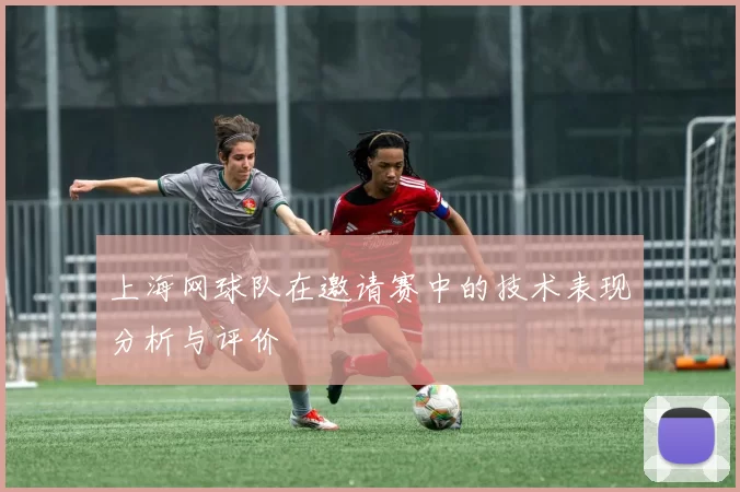上海网球队在邀请赛中的技术表现分析与评价