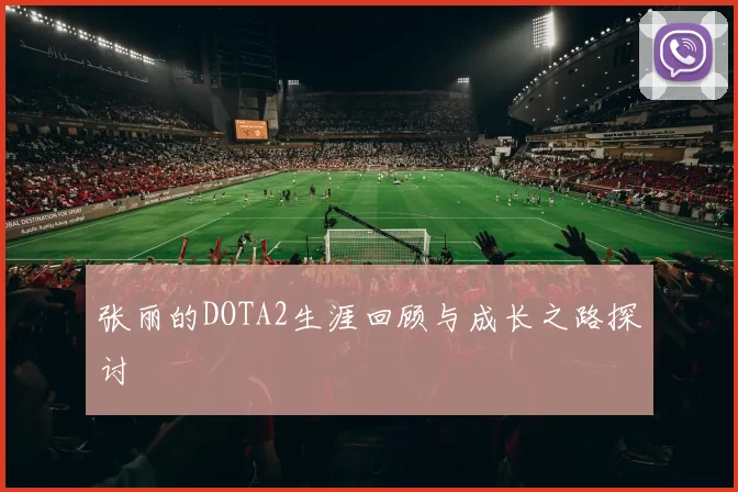 张丽的DOTA2生涯回顾与成长之路探讨