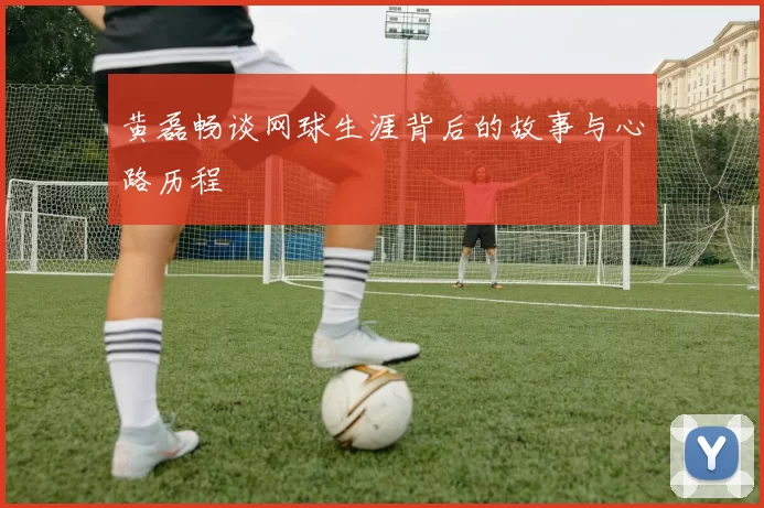黄磊畅谈网球生涯背后的故事与心路历程