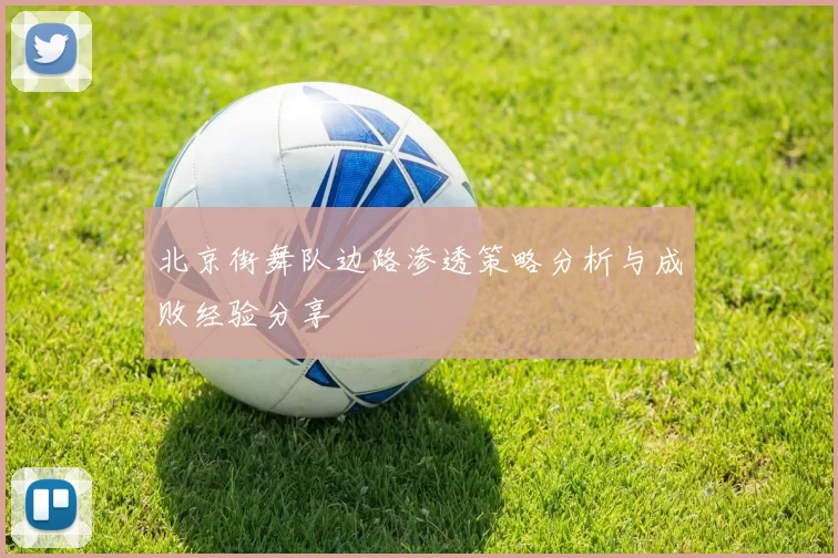 北京街舞队边路渗透策略分析与成败经验分享